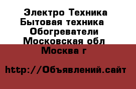 Электро-Техника Бытовая техника - Обогреватели. Московская обл.,Москва г.